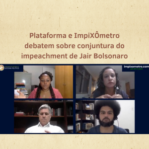 Read more about the article Plataforma e ImpiXÔmetro realizam live sobre conjuntura do impeachment de Jair Bolsonaro